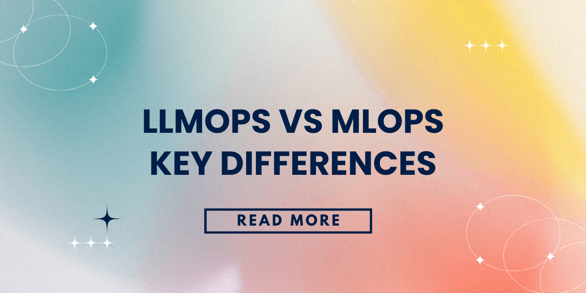 LLMOps vs MLOps Key Differences