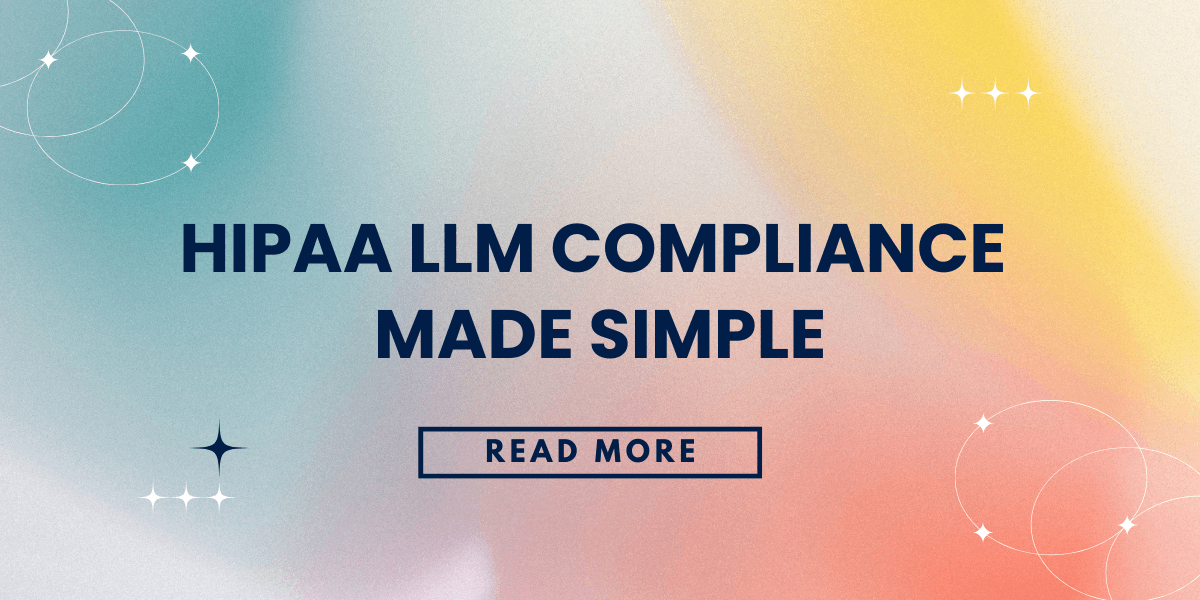 HIPAA LLM Compliance Made Simple