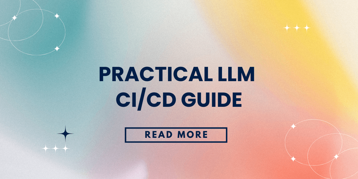 Practical LLM CI/CD Guide